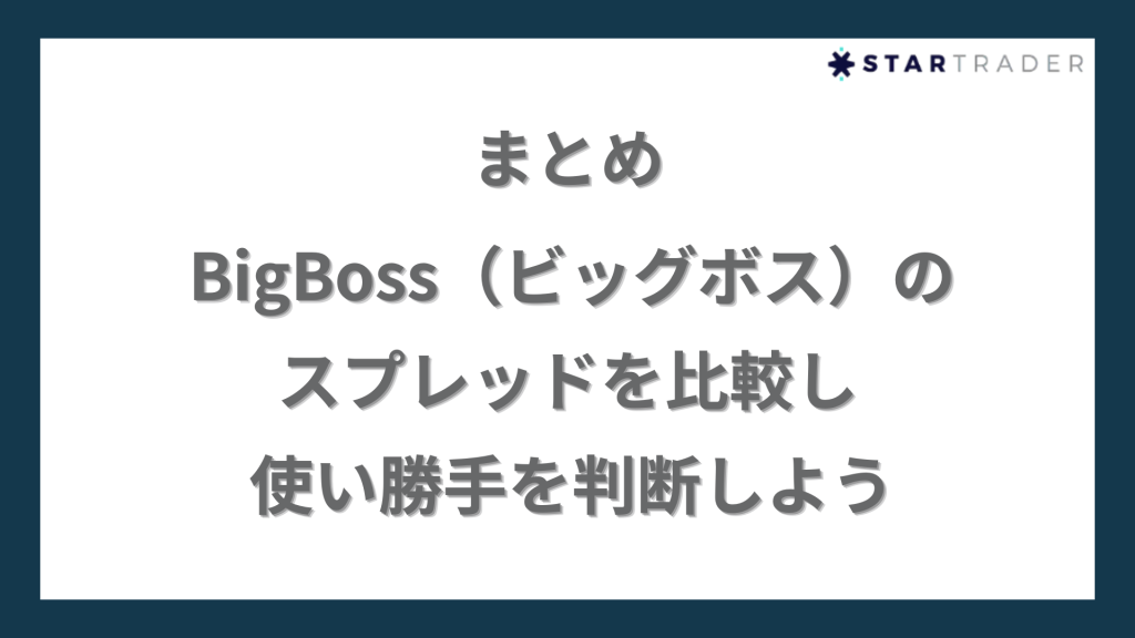 まとめ｜BigBoss（ビッグボス）のスプレッドを比較し使い勝手を判断しよう