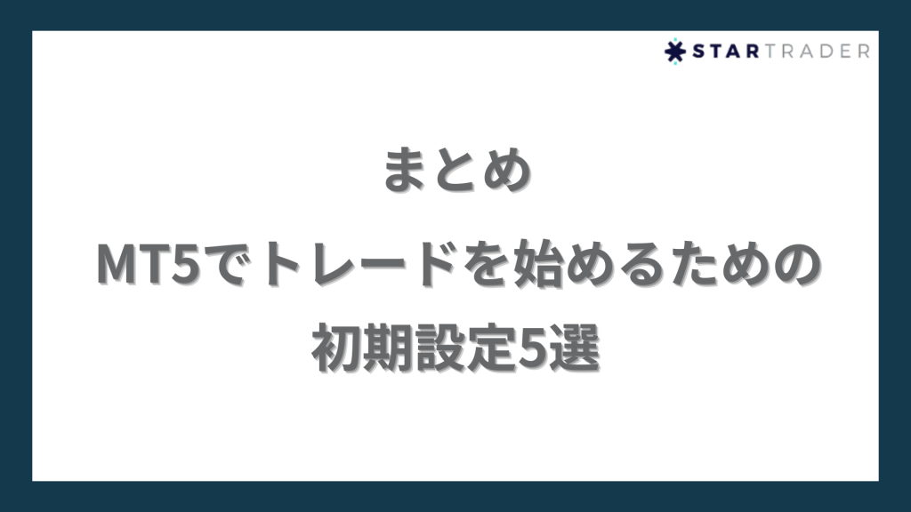まとめ｜MT5でトレードを始めるための初期設定5選