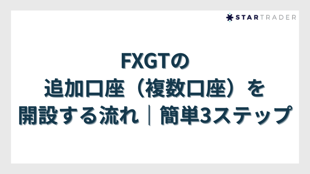 FXGTの追加口座（複数口座）を開設する流れ｜簡単3ステップ