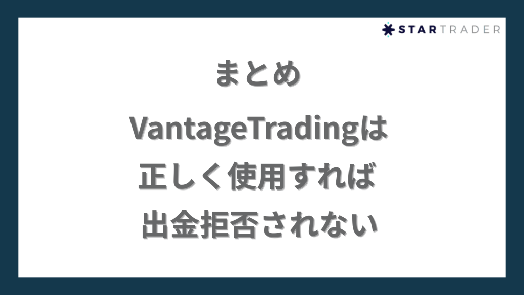 【まとめ】VantageTradingは正しく使用すれば出金拒否されない