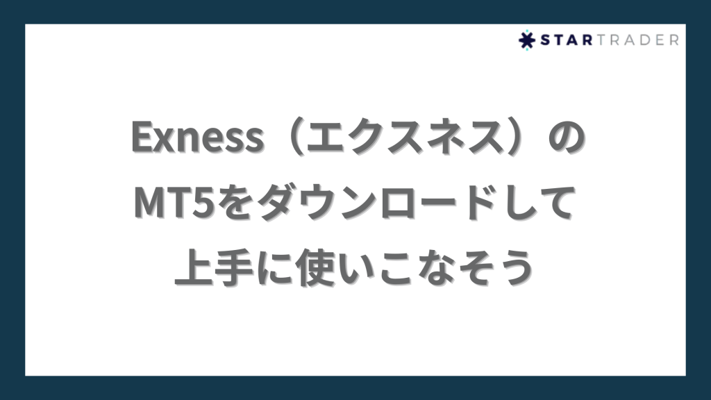 まとめ｜Exness（エクスネス）のMT5をダウンロードして上手に使いこなそう