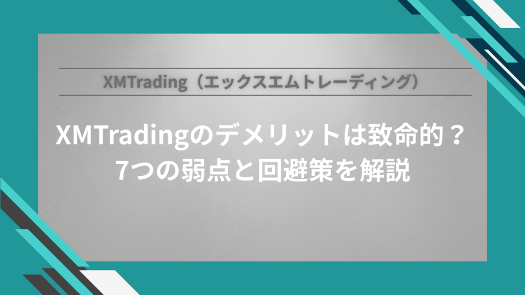 XMTradingのデメリットは致命的? 7つの弱点と回避策を解説