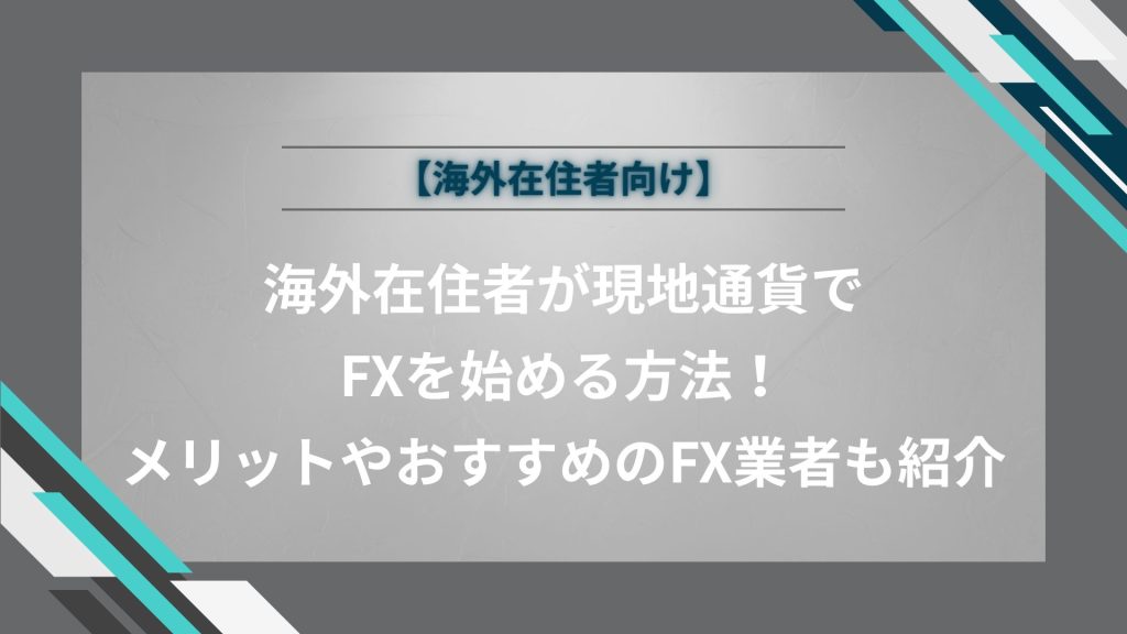 海外在住者が現地通貨でFXを始める方法！メリットやおすすめのFX業者も紹介