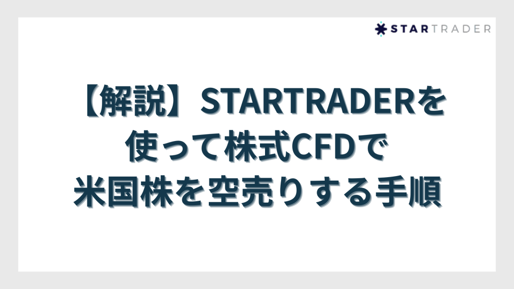 【解説】STARTRADERを使って株式CFDで米国株を空売りする手順