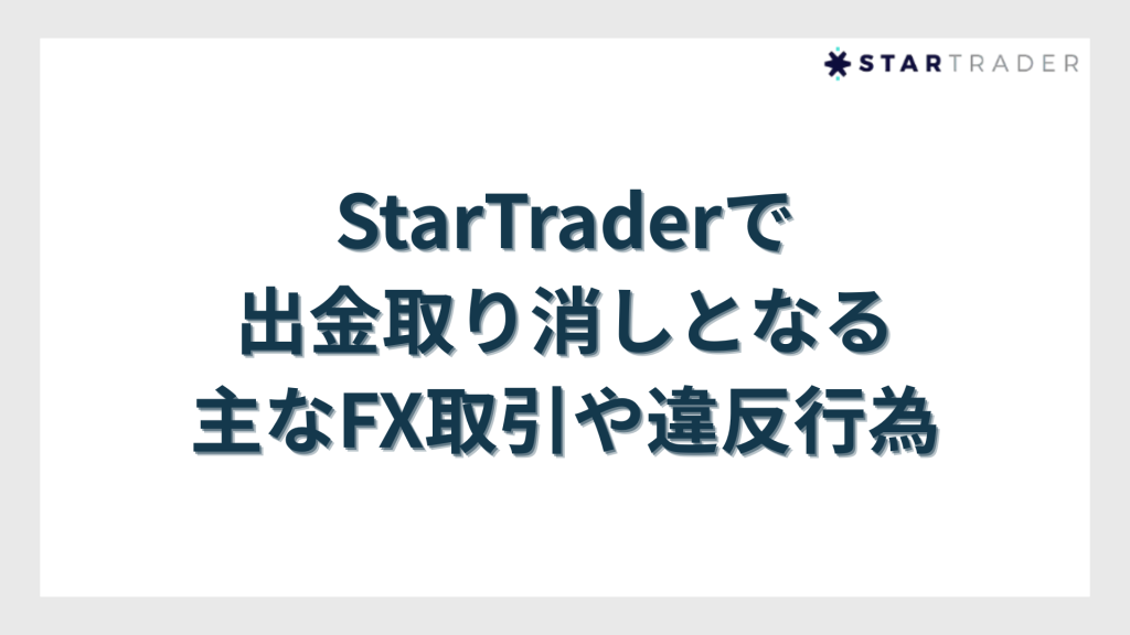 StarTrader（スタートレーダー）で出金取り消しとなる主なFX取引や違反行為