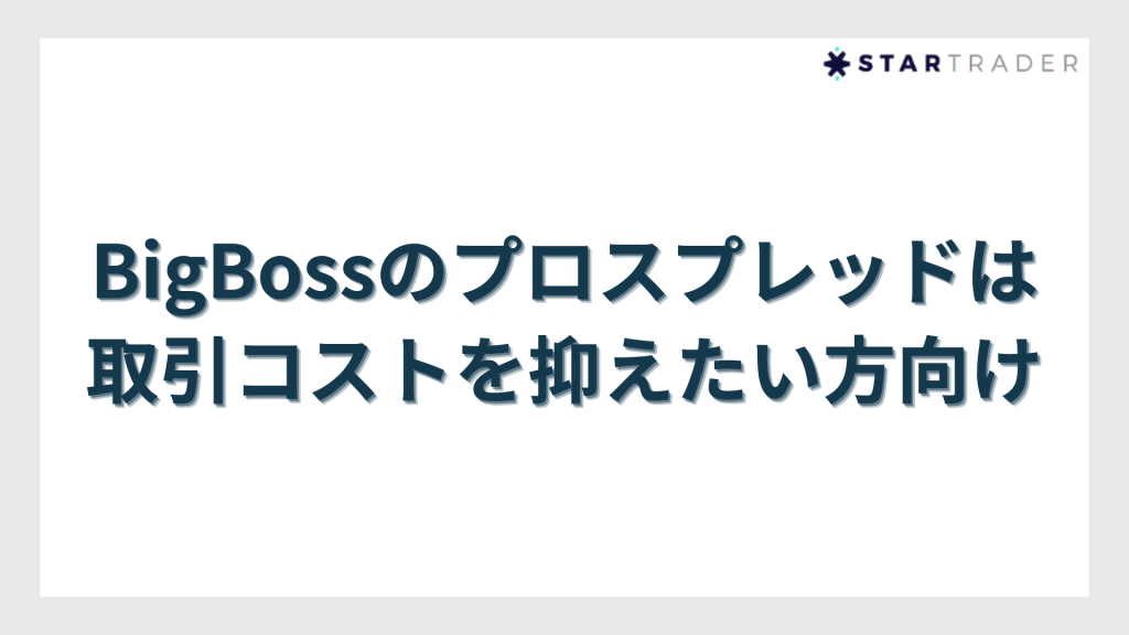 BigBossのプロスプレッドは取引コストを抑えたい方向け