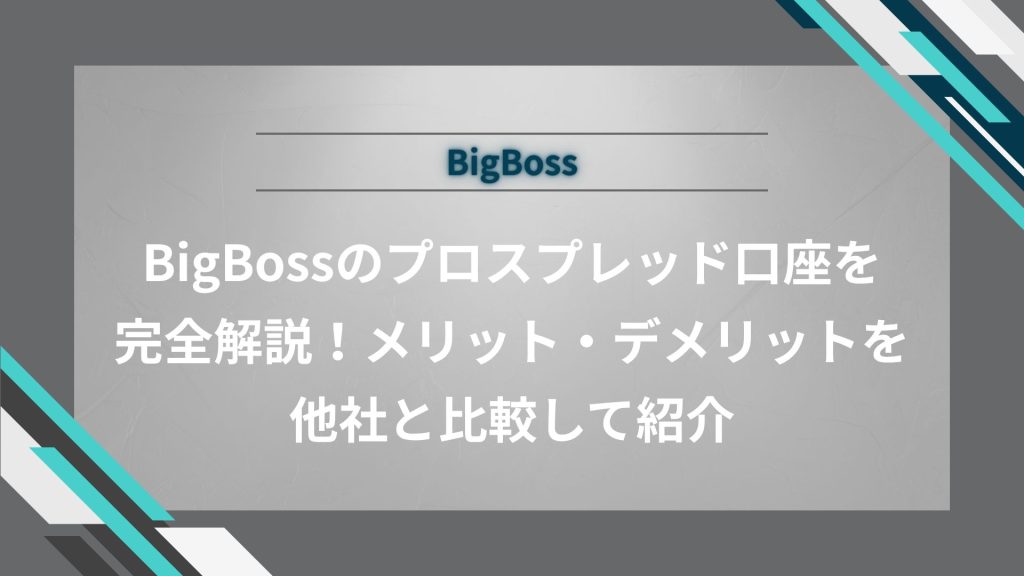 BigBossのプロスプレッド口座を完全解説！メリット・デメリットを他社と比較して紹介