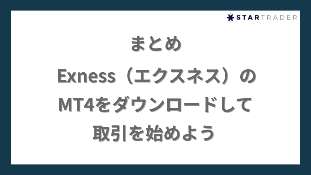 まとめ｜Exness（エクスネス）のMT4をダウンロードして取引を始めよう