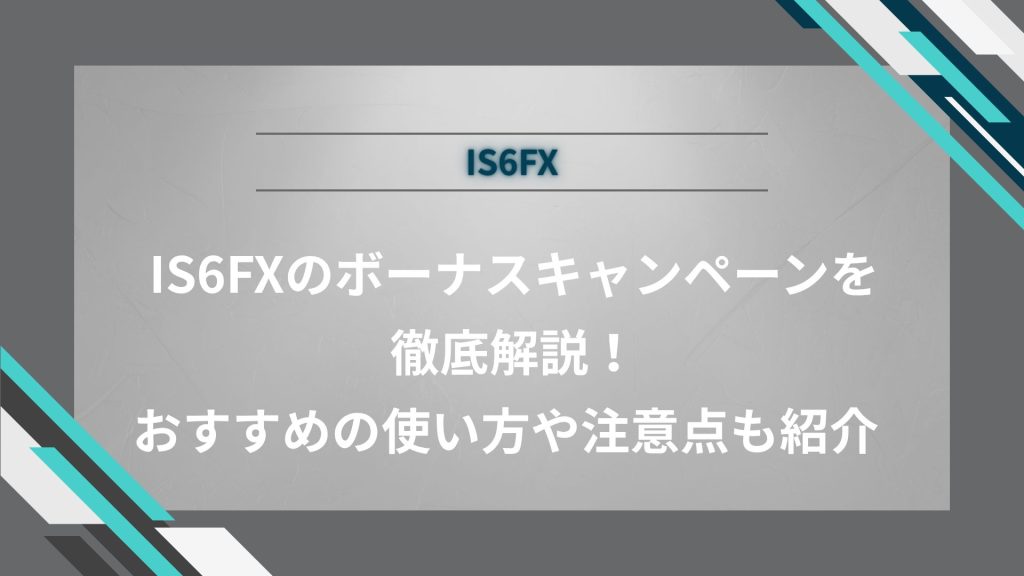 【2025年7月最新】IS6FXのボーナスキャンペーンを徹底解説！おすすめの使い方や注意点も紹介