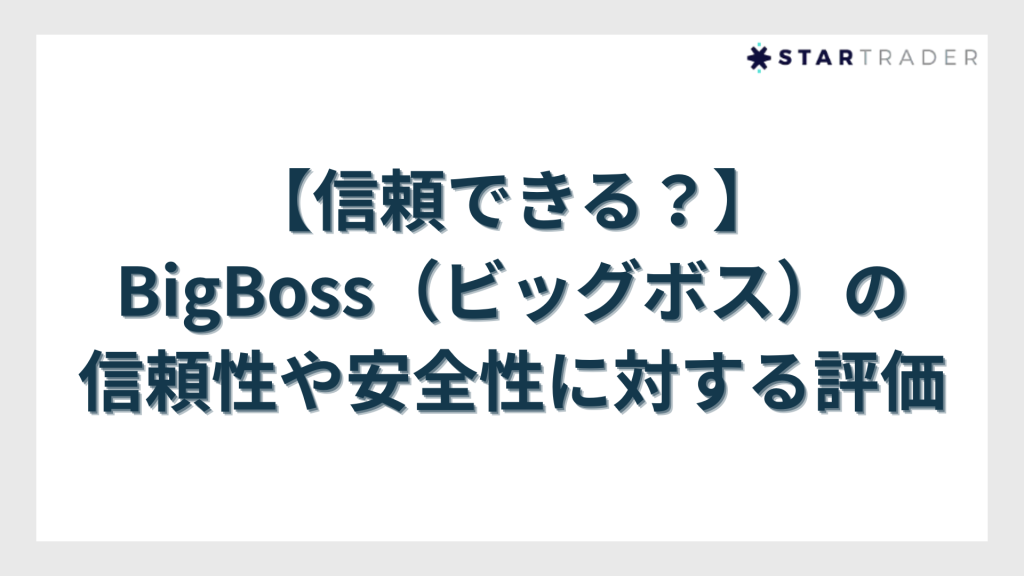 【信頼できる？】BigBoss（ビッグボス）の信頼性や安全性に対する評価