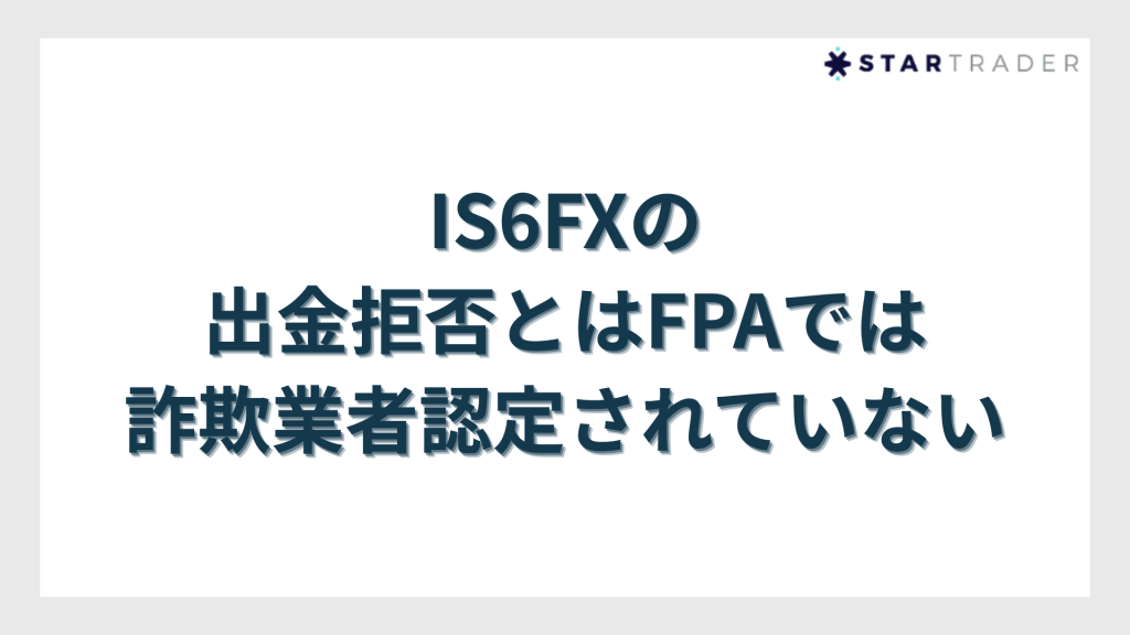 IS6FXの出金拒否とは｜FPAでは詐欺業者認定されていない
