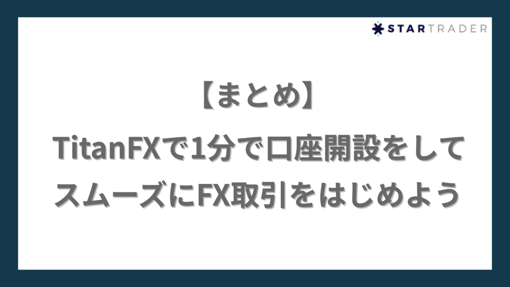 【まとめ】TitanFX（タイタンFX）で1分で口座開設をしてスムーズにFX取引をはじめよう