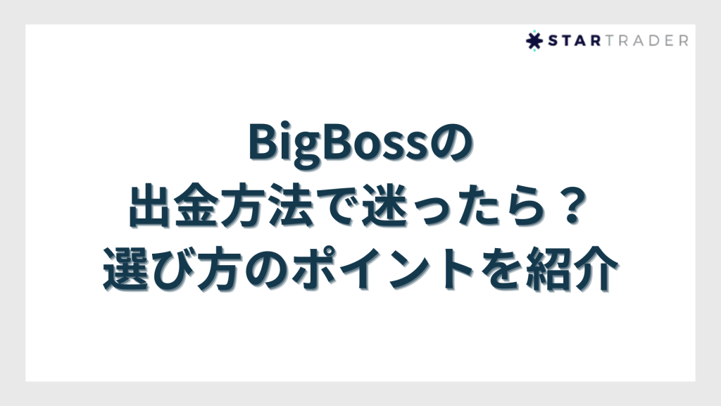 BigBoss（ビッグボス）の出金方法で迷ったら？選び方のポイントを紹介