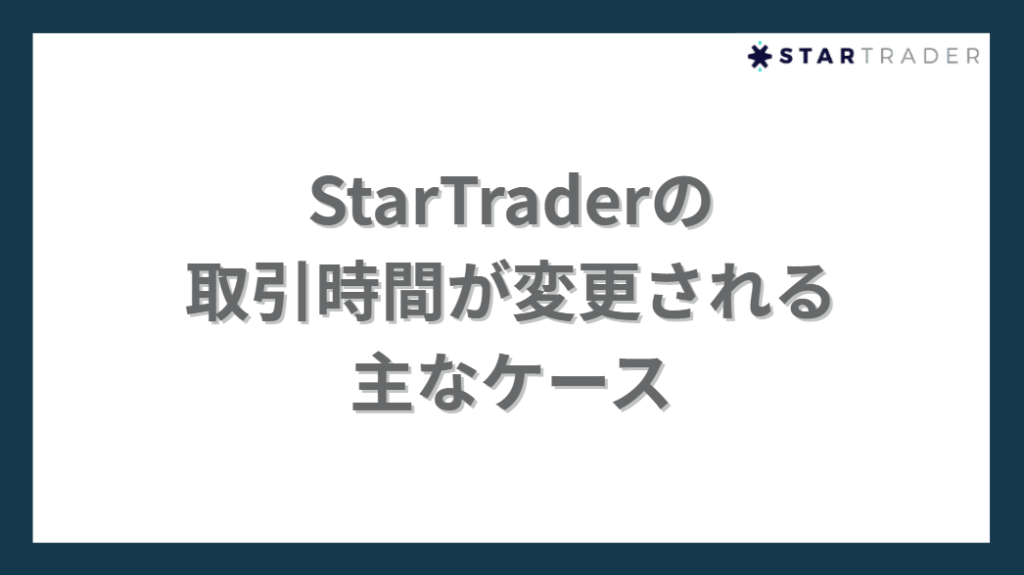 StarTrader(スタートレーダー)の取引時間が変更される主なケース