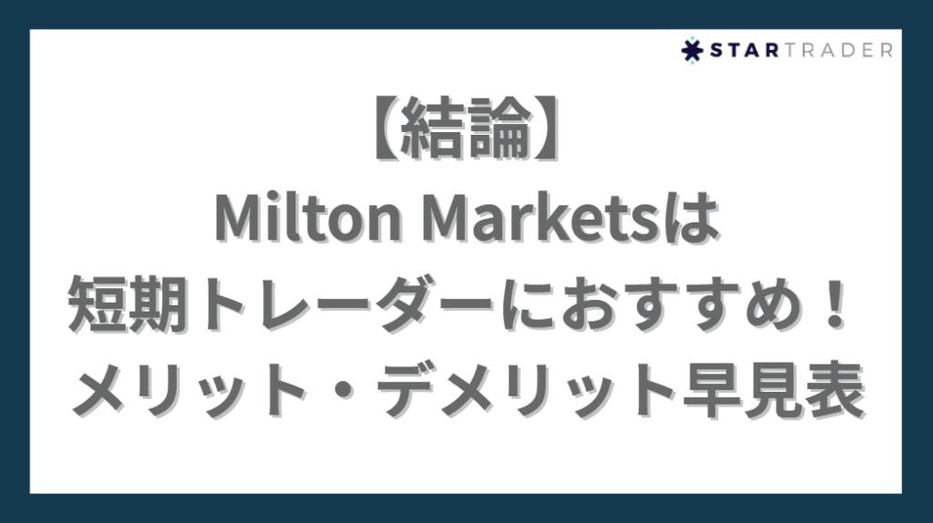 【結論】Milton Marketsは短期トレーダーにおすすめ！メリット・デメリット早見表