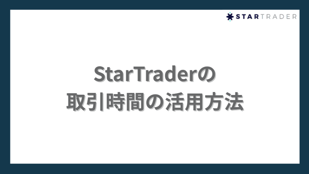 StarTrader(スタートレーダー)の取引時間の活用方法