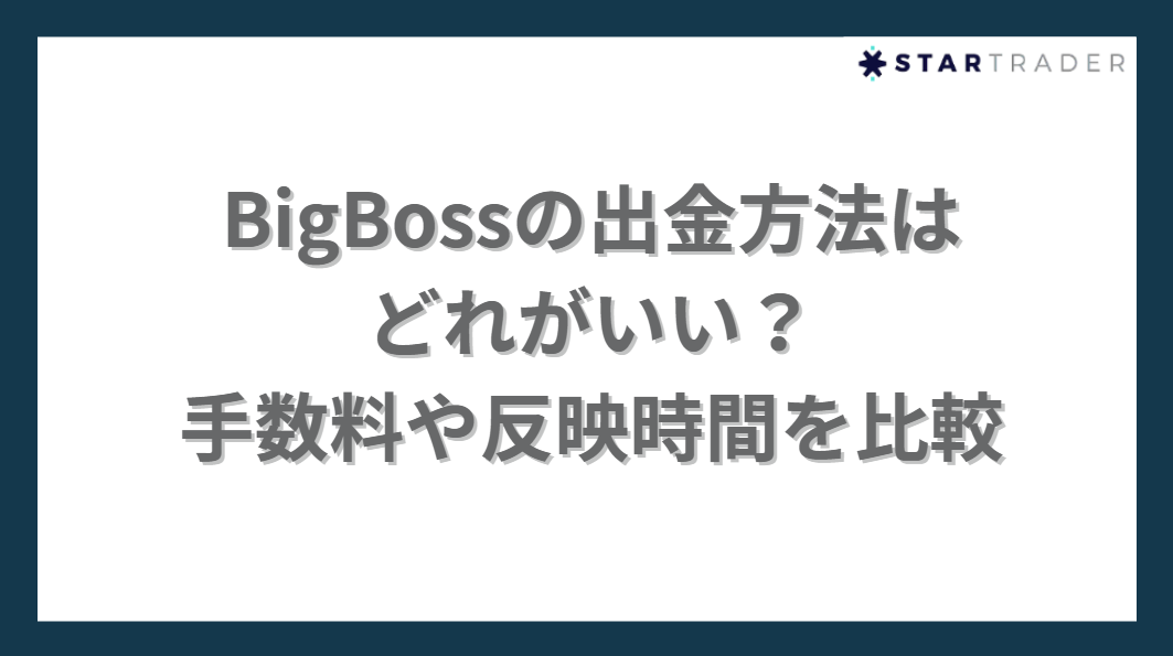 BigBoss（ビッグボス）の出金方法はどれがいい？手数料や反映時間を比較