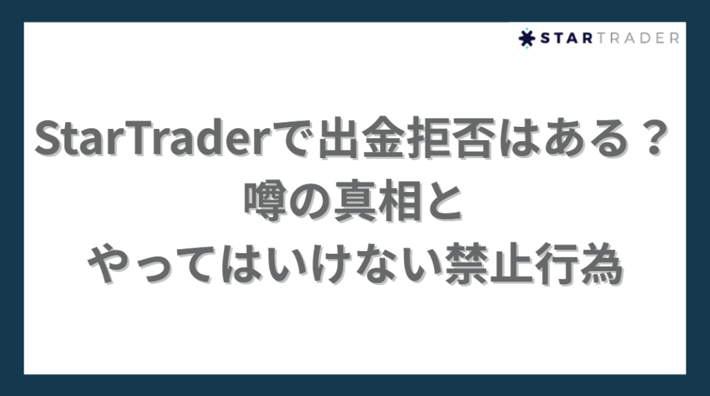 StarTraderで出金拒否はある？噂の真相と
やってはいけない禁止行為