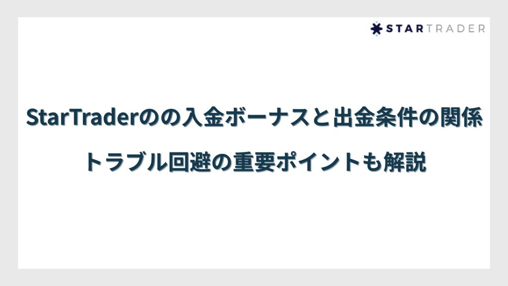 StarTrader(スタートレーダー)の入金ボーナスと出金条件の関係|トラブル回避の重要ポイントも解説
