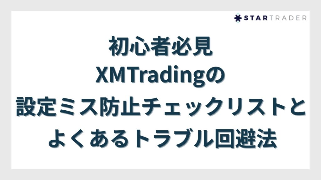 初心者必見|XMTradingの設定ミス防止チェックリストとよくあるトラブル回避法