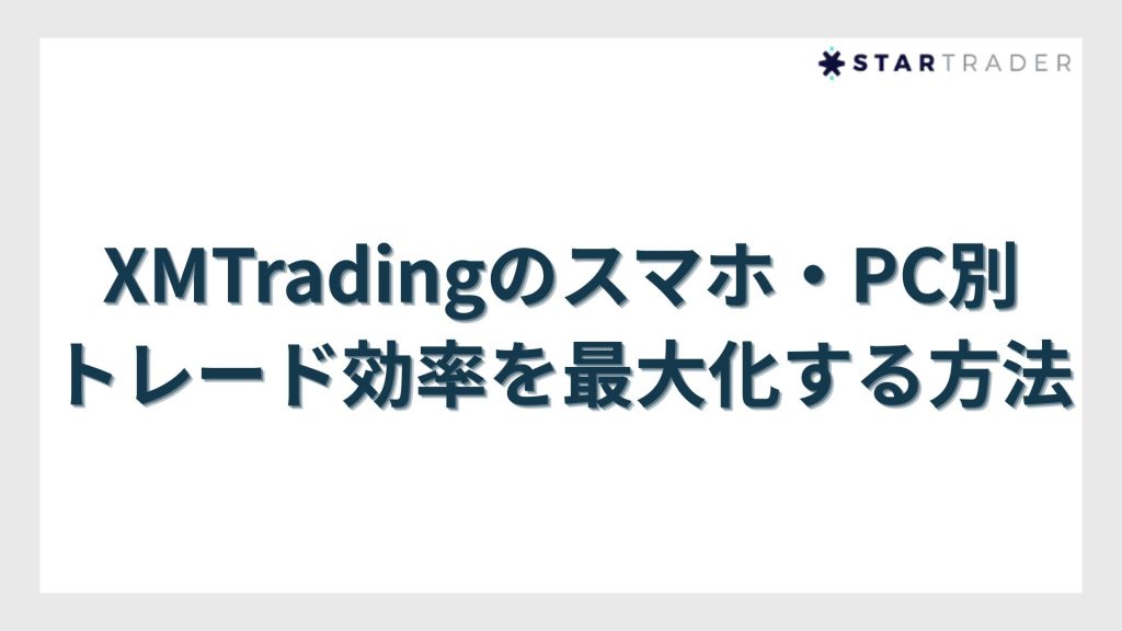 XMTradingのスマホ・PC別|トレード効率を最大化する方法